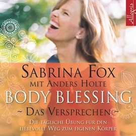 Hörbuch Body Blessing - Das Versprechen - Die tägliche Übung für den liebevollen Weg zum eigenen Körper  - Autor Sabrina Fox   - gelesen von Sabrina Fox