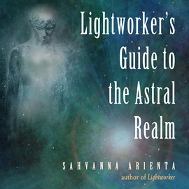 Hörbuch Lightworker's Guide to the Astral Realm  - Autor Sahvanna Arienta   - gelesen von Stacy Gonzalez