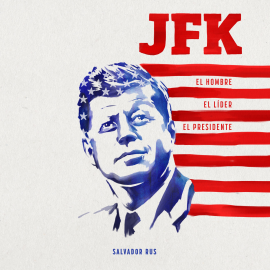 Hörbuch JFK. El hombre, el líder, el presidente  - Autor Salvador Rus   - gelesen von Antonio Leiva