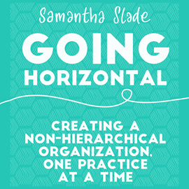 Hörbuch Going Horizontal - Creating a Non-Hierarchical Organization, One Practice at a Time (Unabridged)  - Autor Samantha Slade   - gelesen von Sandy Weaver