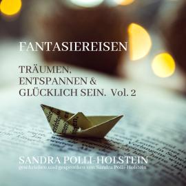 Hörbuch Träumen, Entspannen & Glücklich Sein - Fantasiereisen, Vol. 2 (ungekürzt)  - Autor Sandra Polli Holstein   - gelesen von Sandra Polli Holstein