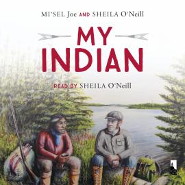 Hörbuch My Indian (Unabridged)  - Autor Saqamaw Mi'sel Joe, Sheila O'Neill   - gelesen von Sheila O'Neill