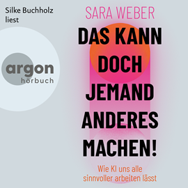 Hörbuch Das kann doch jemand anderes machen! - Wie KI uns alle sinnvoller arbeiten lässt (Ungekürzte Lesung)  - Autor Sara Weber   - gelesen von Silke Buchholz