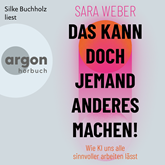 Das kann doch jemand anderes machen! - Wie KI uns alle sinnvoller arbeiten lässt (Ungekürzte Lesung)