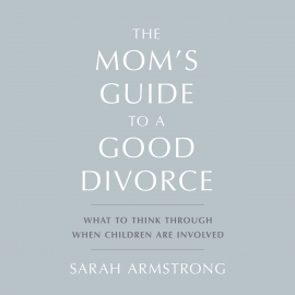Hörbuch The Mom's Guide to a Good Divorce  - Autor Sarah Armstrong   - gelesen von Sarah Armstrong