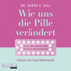 Hörbuch Wie uns die Pille verändert  - Autor Sarah E. Hill   - gelesen von Tessa Mittelstaedt