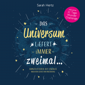 Hörbuch Das Universum liefert immer zweimal - Manifestieren mit Energie nach dem Gesetz der Anziehung  - Autor Sarah Hertz   - gelesen von Tina Viermann
