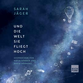 Hörbuch Und die Welt, sie fliegt hoch (ungekürzt)  - Autor Sarah Jäger   - gelesen von Schauspielergruppe
