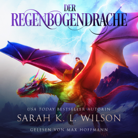 Hörbuch Der Regenbogendrache - Fantasy Bestseller  - Autor Sarah K. L. Wilson   - gelesen von Max Hoffmann