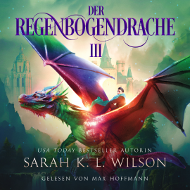 Hörbuch Der Regenbogendrache III - Tochter der Drachen 8 - Drachen Hörbuch  - Autor Sarah K. L. Wilson   - gelesen von Max Hoffmann