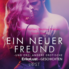 Hörbuch Ein neuer Freund – und drei andere erotische Erika Lust-Geschichten  - Autor Sarah Skov   - gelesen von Schauspielergruppe