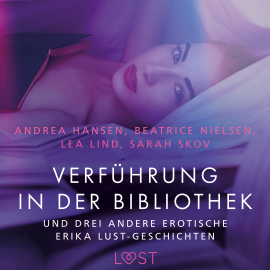 Hörbuch Verführung in der Bibliothek – und drei andere erotische Erika Lust-Geschichten  - Autor Sarah Skov   - gelesen von Schauspielergruppe