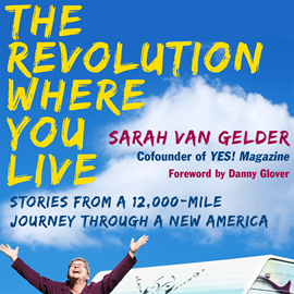 Hörbuch The Revolution Where You Live - Stories from a 12,000-Mile Journey Through a New America (Unabridged)  - Autor Sarah van Gelder   - gelesen von Natalie Hoyt