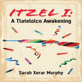 Hörbuch Itzel I - Essential Prose - A Tlatelolco Awakening, Book 167 (Unabridged)  - Autor Sarah Xerar Murphy   - gelesen von Sarah Xerar Murphy