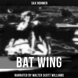 Hörbuch Bat Wing  - Autor Sax Rohmer   - gelesen von Walter Scott Williams