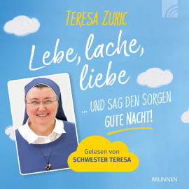Hörbuch Lebe, lache, liebe  - Autor Schwester Teresa Zukic   - gelesen von Schwester Teresa Zukic