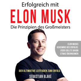 Hörbuch Erfolgreich mit Elon Musk - Die Prinzipien des Großmeisters (Ungekürzt)  - Autor Sebastian Blake   - gelesen von Dominic Kolb