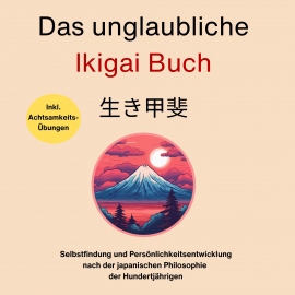 Hörbuch Das unglaubliche Ikigai Buch-Selbstfindung und Persönlichkeitsentwicklung  - Autor Sebastian Burntal   - gelesen von Elisa Korff