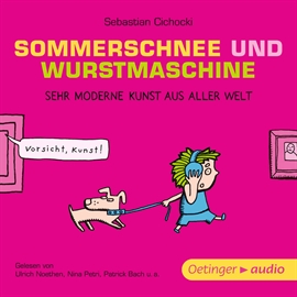 Hörbuch Sommerschnee und Wurstmaschine. Sehr moderne Kunst aus aller Welt  - Autor Sebastian Cichocki   - gelesen von Diverse