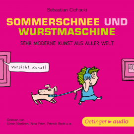 Hörbuch Sommerschnee und Wurstmaschine. Sehr moderne Kunst aus aller Welt  - Autor Sebastian Cichocki   - gelesen von Schauspielergruppe
