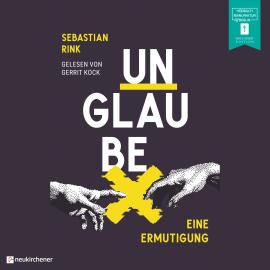 Hörbuch Unglaube - Eine Ermutigung (ungekürzt)  - Autor Sebastian Rink   - gelesen von Gerrit Kock