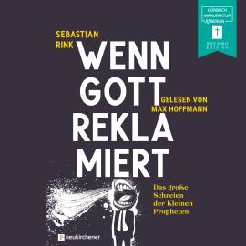 Hörbuch Wenn Gott reklamiert - Das große Schreien der Kleinen Propheten (ungekürzt)  - Autor Sebastian Rink   - gelesen von Max Hoffmann