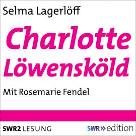 Hörbuch Charlotte Löwensköld (Die Löwenskölds 2)  - Autor Selma Lagerlöf   - gelesen von Rosemarie Fendel