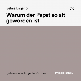 Hörbuch Warum der Papst so alt geworden ist  - Autor Selma Lagerlöf   - gelesen von Angelika Gruber