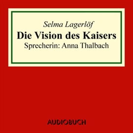 Hörbuch Die Vision des Kaisers  - Autor Selma Lagerlöf   - gelesen von Anna Thalbach