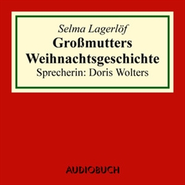 Hörbuch Großmutters Weihnachtsgeschichte  - Autor Selma Lagerlöf   - gelesen von Doris Wolters