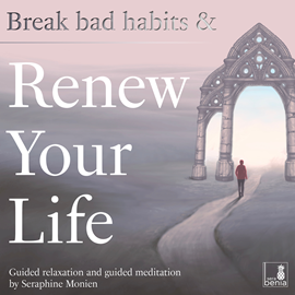 Hörbuch Break bad habits and renew your life - Guided relaxation and guided meditation (Unabridged)  - Autor Seraphine Monien   - gelesen von Seraphine Monien