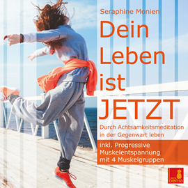 Hörbuch Dein Leben ist JETZT - Durch Achtsamkeitsmeditation in der Gegenwart leben / inkl. Progressive Muskelentspannung (ungekürzt)  - Autor Seraphine Monien   - gelesen von Seraphine Monien