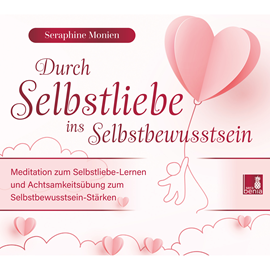 Hörbuch Durch Selbstliebe ins Selbstbewusstsein - Meditation zum Selbstliebe-Lernen und Achtsamkeitsübung zum Selbstbewusstsein-Stärken   - Autor Seraphine Monien   - gelesen von Seraphine Monien