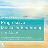 Progressive Muskelentspannung am Meer - Progressive Muskelentspannung nach Jacobson mit 17 Muskelgruppen (Ungekürzt)