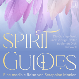 Hörbuch Spirit Guides - Die Geistige Welt und Geistige Helfer begleiten Dich liebevoll  - Autor Seraphine Monien.   - gelesen von Seraphine Monien.