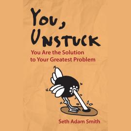 Hörbuch You, Unstuck - You Are the Solution to Your Greatest Problem (Unabridged)  - Autor Seth Adam Smith   - gelesen von Seth Adam Smith