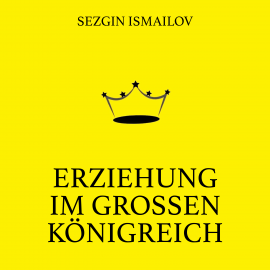 Hörbuch Erziehung im großen Königreich  - Autor Sezgin Ismailov   - gelesen von Lina Müller