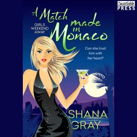 Hörbuch A Match Made in Monaco - Girls Weekend Away, Book 4 (Unabridged)  - Autor Shana Gray   - gelesen von Muffy Newtown