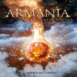 Hörbuch Armania - Auf der Suche nach dem Bernsteinblut (ungekürzt)  - Autor Shanti M. C. Lunau   - gelesen von Shanti M. C. Lunau