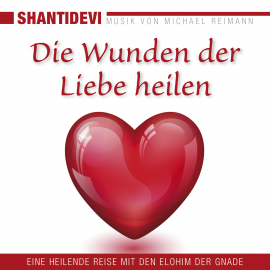 Hörbuch Die Wunden der Liebe heilen. Eine heilende Reise mit den Elohin der Gnade  - Autor Shantidevi   - gelesen von Shantidevi