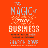 The Magic of Tiny Business - You Don't Have to Go Big to Make a Great Living (Unabridged)