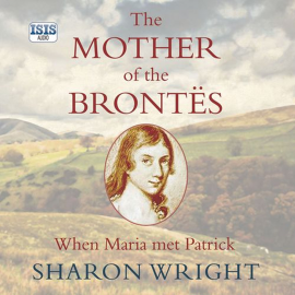 Hörbuch Mother of the Brontës, The  - Autor Sharon Wright   - gelesen von Anna Bentinck
