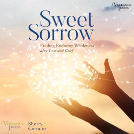 Hörbuch Sweet Sorrow - Finding Enduring Wholeness after Loss and Grief (Unabridged)  - Autor Sherry Cormier   - gelesen von Ann Richardson