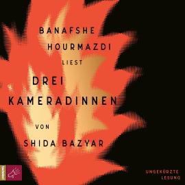 Hörbuch Drei Kameradinnen (Ungekürzte Lesung)  - Autor Shida Bazyar   - gelesen von Banafshe Hourmazdi