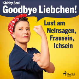 Hörbuch Goodbye Liebchen! - Lust am Neinsagen, Frausein, Ichsein (Ungekürzt)  - Autor Shirley Seul   - gelesen von Jessica Virginia Mouffok