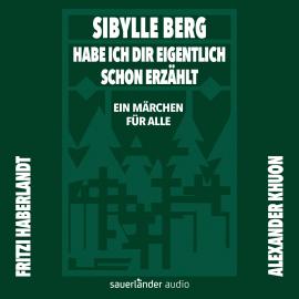 Hörbuch Habe ich dir eigentlich schon erzählt ... - Ein Märchen für alle (Gekürzte Lesung)  - Autor Sibylle Berg   - gelesen von Schauspielergruppe
