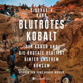 Hörbuch Blutrotes Kobalt. Der Kongo und die brutale Realität hinter unserem Konsum (ungekürzt)  - Autor Siddharth Kara   - gelesen von Hans Henrik Wöhler