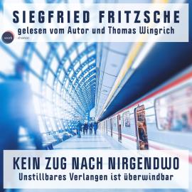 Hörbuch Kein Zug nach Nirgendwo - Unstillbares Verlangen ist überwindbar (ungekürzt)  - Autor Siegfried Fritzsche   - gelesen von Schauspielergruppe