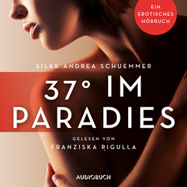 Hörbuch 37° im Paradies - Erotische Erzählungen (Ein erotisches Hörbuch 3)  - Autor Silke Andrea Schuemmer   - gelesen von Franziska Pigulla