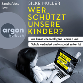 Hörbuch Wer schützt unsere Kinder? - Wie künstliche Intelligenz Familien und Schule verändert und was jetzt zu tun ist (Autorisierte Les  - Autor Silke Müller   - gelesen von Sandra Voss